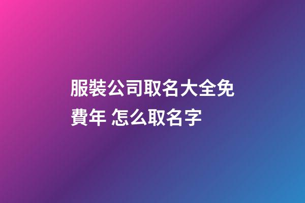 服裝公司取名大全免費年 怎么取名字-第1張-公司起名-玄機派